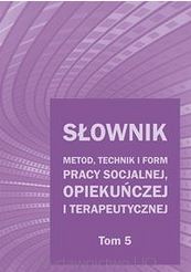Słownik metod, technik i form pracy socjalnej, opiekuńczej i terapeutycznej. Tom 5